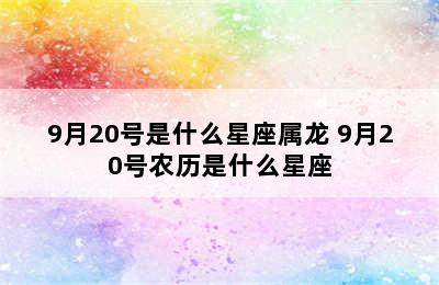 9月20号是什么星座属龙 9月20号农历是什么星座